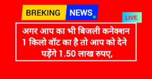 अगर आप का भी बिजली कनेक्शन 1 किलो वॉट का है तो आप को देने पड़ेंगे 1.50 लाख रुपए,