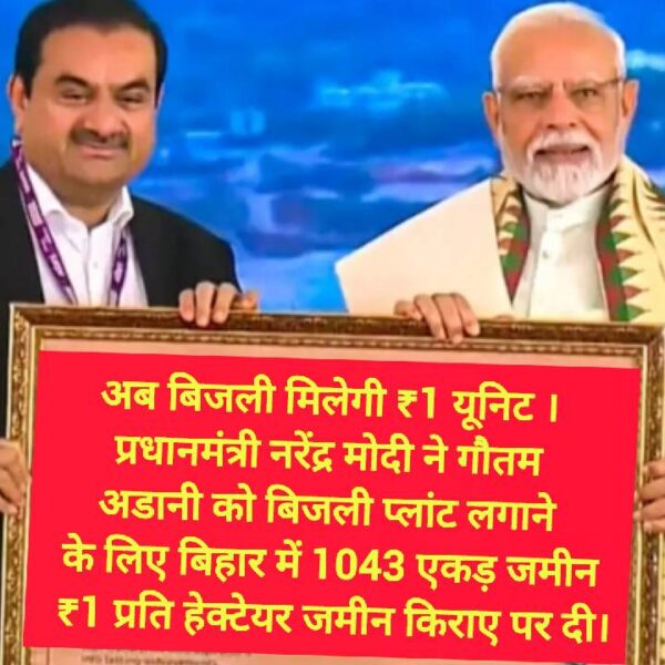 अब बिजली मिलेगी ₹1 यूनिट । प्रधानमंत्री नरेंद्र मोदी ने गौतम अडानी को बिजली प्लांट लगाने के लिए बिहार में 1043 एकड़ जमीन ₹1 प्रति हेक्टेयर जमीन किराए पर दी।